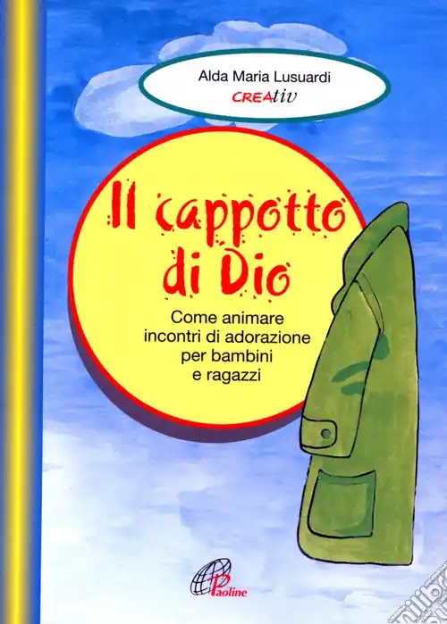 Il cappotto di Dio. Come animare incontri di adorazione per bambini e ragazzi Ultimissimo Modello