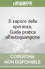 Novità Il sapore della speranza. Guida pratica all‘autoguarigione
