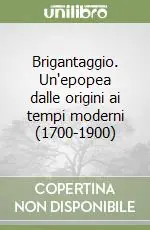 Brigantaggio. Un‘epopea dalle origini ai tempi moderni (1700-1900) Quantità Limitata