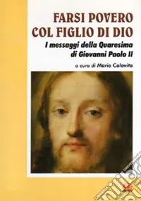 Farsi povero col figlio di Dio. I messaggi della Quaresima di Giovanni Paolo II Nuova Collezione