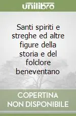 Santi spiriti e streghe ed altre figure della storia e del folclore beneventano Promozione Esclusiva
