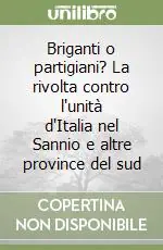 Prezzo Scontato Briganti o partigiani? La rivolta contro l‘unità d‘Italia nel Sannio e altre province del sud