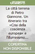 La città terrena di Pietro Giannone. Un itinerario tra «Crisi della coscienza europea» e l‘illuminismo radicale Affare