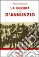 La guerra di D‘Annunzio. Da poeta e dandy a eroe di guerra e «Comandante» Professionale