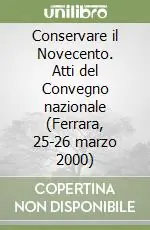 Conservare il Novecento. Atti del Convegno nazionale (Ferrara, 25-26 marzo 2000) Offerta Speciale