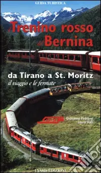 Il trenino rosso del Bernina. Da Tirano a St. Moritz, il viaggio e le fermate Solo Oggi