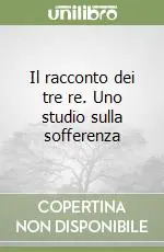 Bestseller Il racconto dei tre re. Uno studio sulla sofferenza