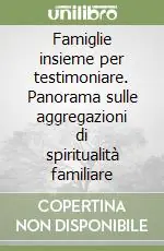 Super Prezzo Famiglie insieme per testimoniare. Panorama sulle aggregazioni di spiritualità familiare