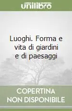 Luoghi. Forma e vita di giardini e di paesaggi Spedito Oggi