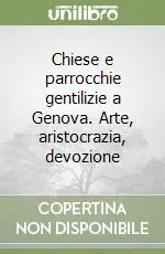 Chiese e parrocchie gentilizie a Genova. Arte, aristocrazia, devozione Occasione Imperdibile