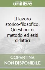 Il lavoro storico-filosofico. Questioni di metodo ed esiti didattici A Buon Prezzo