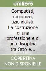 Computisti, ragionieri, aziendalisti. La costruzione di una professione e di una disciplina tra Otto e Novecento Più Venduto