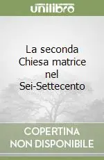 La seconda Chiesa matrice nel Sei-Settecento Offerta