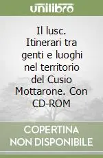 Reso Gratuito Il lusc. Itinerari tra genti e luoghi nel territorio del Cusio Mottarone. Con CD-ROM