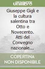 Offerta Limitata Giuseppe Gigli e la cultura salentina tra Otto e Novecento. Atti del Convegno nazionale (Manduria, 3-4 marzo 1999)