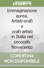 Immaginazione aurea. Artisti-orafi e orafi-artisti in Italia nel secondo Novecento Must-Have