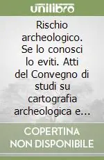 Prezzo Basso Rischio archeologico. Se lo conosci lo eviti. Atti del Convegno di studi su cartografia archeologica e tutela del territorio (Ferrara, 24-25 marzo 2000)