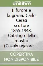Affare Il furore e la grazia. Carlo Cerati scultore 1865-1948. Catalogo della mostra (Casalmaggiore, 7 aprile-6 maggio 2001)