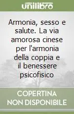 Armonia, sesso e salute. La via amorosa cinese per l‘armonia della coppia e il benessere psicofisico Più Venduto