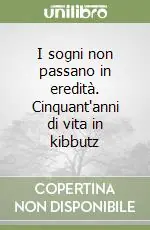 Novità I sogni non passano in eredità. Cinquant‘anni di vita in kibbutz