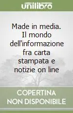 Made in media. Il mondo dell‘informazione fra carta stampata e notizie on line Consegna Rapida