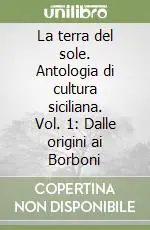 La terra del sole. Antologia di cultura siciliana. Vol. 1 Dalle origini ai Borboni Prezzo Basso
