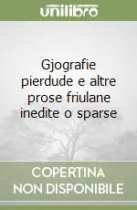 Gjografie pierdude e altre prose friulane inedite o sparse Offerta Speciale