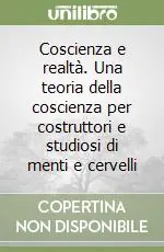 Coscienza e realtà. Una teoria della coscienza per costruttori e studiosi di menti e cervelli Consegna Rapida