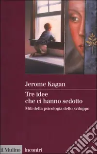 Spedito Oggi Tre idee che ci hanno sedotto. Miti della psicologia dello sviluppo