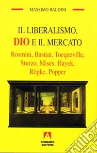 Il liberalismo, Dio e il mercato. Rosmini, Bastiat, Tocqueville, Sturzo, Mises, Hayek, Röpke, Popper Promozione