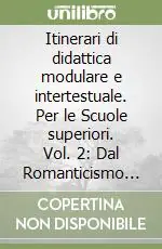 Super Prezzo Itinerari di didattica modulare e intertestuale. Per le Scuole superiori. Vol. 2 Dal Romanticismo al VerismoDal tardo Settecento al Novecento. Dal romanticismo al verismo