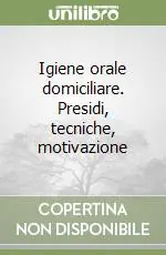 Soddisfatti O Rimborsati Igiene orale domiciliare. Presidi, tecniche, motivazione