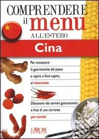 Dizionario del menu per i turisti. Per capire e farsi capire al ristorante. Cina Ultimissimo Modello
