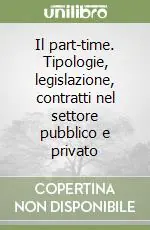 Sconto Il part-time. Tipologie, legislazione, contratti nel settore pubblico e privato