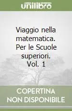 Promozione Esclusiva Viaggio nella matematica. Per le Scuole superiori. Vol. 1