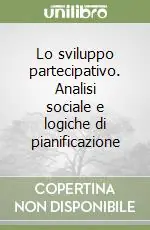 Lo sviluppo partecipativo. Analisi sociale e logiche di pianificazione Must-Have