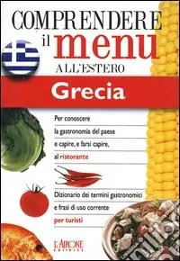 Dizionario del menu per i turisti. Per capire e farsi capire al ristorante. Grecia Ultimissimo Modello