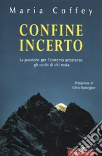 Economico Confine incerto. La passione per l‘estremo attraverso gli occhi di chi resta
