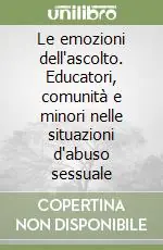 Reso Gratuito Le emozioni dell‘ascolto. Educatori, comunità e minori nelle situazioni d‘abuso sessuale