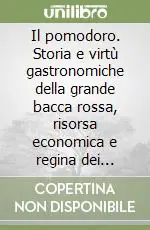 Il pomodoro. Storia e virtù gastronomiche della grande bacca rossa, risorsa economica e regina dei sapori Prezzo Di Fabbrica