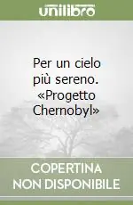 Per un cielo più sereno. «Progetto Chernobyl» Solo Oggi