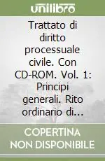 Trattato di diritto processuale civile. Con CD-ROM. Vol. 1 Principi generali. Rito ordinario di cognizione Ordina Subito