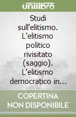 Studi sull‘elitismo. L‘elitismo politico rivisitato (saggio). L‘elitismo democratico in Italia Gobetti, Dorso, Burzio, Rosselli (ricerca) A Buon Prezzo