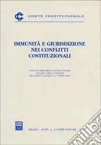 Non Perdere Immunità e giurisdizione nei conflitti costituzionali. Atti del Seminario (Roma, 31 marzo-1 aprile 2000)
