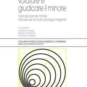 Difendere, valutare e giudicare il minore. Il processo penale minorile, manuale per avvocati, psicologi e magistrati Pagamento Sicuro