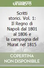 Scritti storici. Vol. 1 Il Regno di Napoli dal 1801 al 1806 e la campagna del Murat nel 1815 Più Venduto