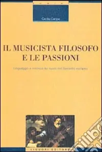 Il musicista filosofo e le passioni. Linguaggio e retorica dei suoni nel Seicento europeo Scelto Dai Clienti
