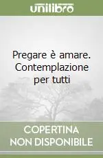 Pregare è amare. Contemplazione per tutti Spedito Oggi