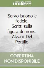 Subito Disponibile Servo buono e fedele. Scritti sulla figura di mons. Alvaro Del Portillo