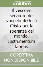 Il vescovo servitore del vangelo di Gesù Cristo per la speranza del mondo. Instrumentum laboris Di Tendenza